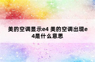 美的空调显示e4 美的空调出现e4是什么意思